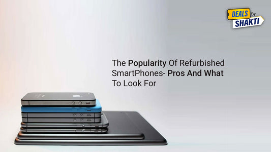 The Popularity Of Refurbished SmartPhones- Pros And What To Look For